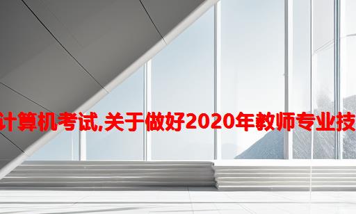 2020年伊犁州教师职称计算机考试,关于做好2020年教师专业技术职务评聘工作的通知...