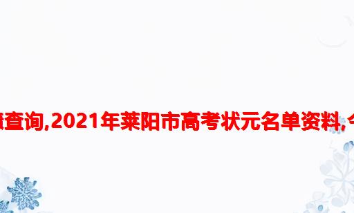 2021山东省莱阳市高考成绩查询,2021年莱阳市高考状元名单资料,今年莱阳市高考状元多少分...