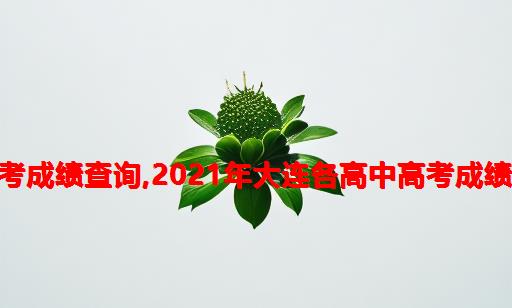 2021年大连12中高考成绩查询,2021年大连各高中高考成绩排名及放榜最新消息