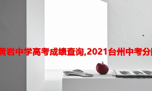 2021年黄岩中学高考成绩查询,2021台州中考分数线预测