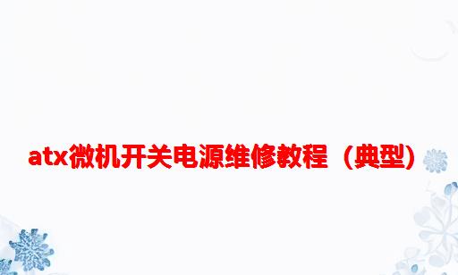 ATX微机开关电源维修教程（典型）