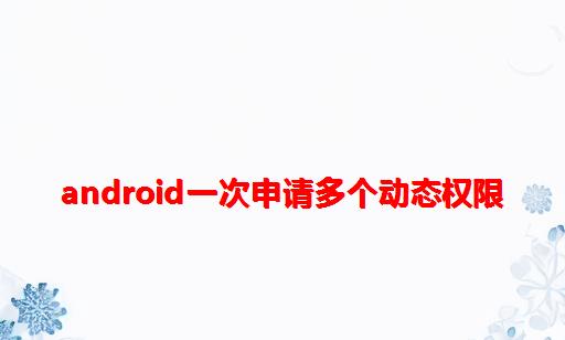 Android一次申请多个动态权限