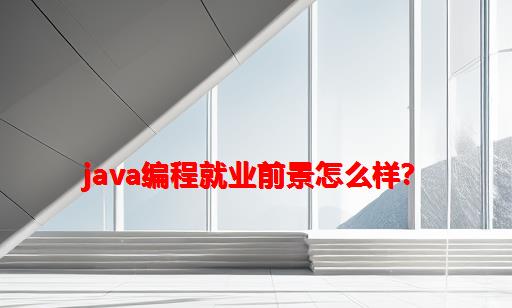 Java编程就业前景怎么样？