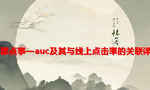 LTR那点事—AUC及其与线上点击率的关联详解