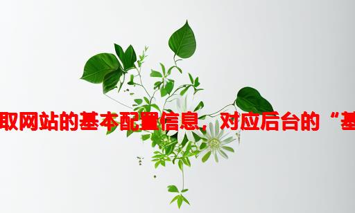 PbootCMS用于调取网站的基本配置信息，对应后台的“基础内容站点信息”