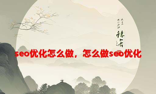 SEO优化怎么做，怎么做SEO优化