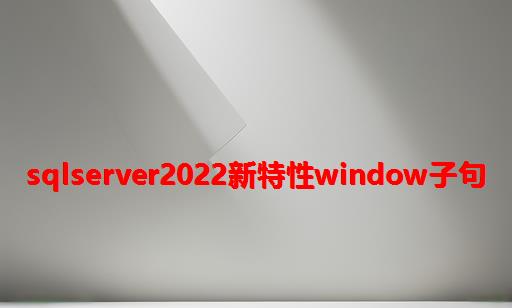 SQLServer2022新特性Window子句