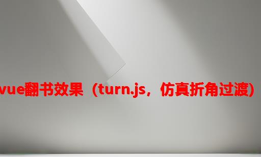 VUE翻书效果（turn.js，仿真折角过渡）