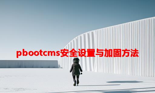 pbootcms安全设置与加固方法