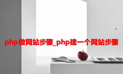 php做网站步骤_php建一个网站步骤