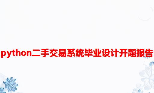 python二手交易系统毕业设计开题报告