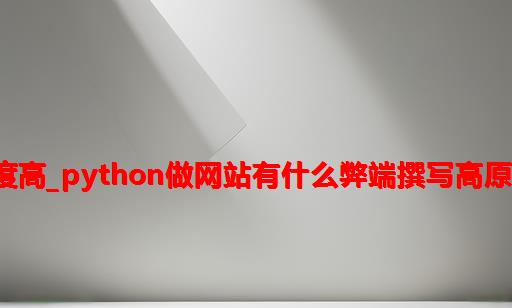 python认可度高_python做网站有什么弊端撰写高原创度文章技巧