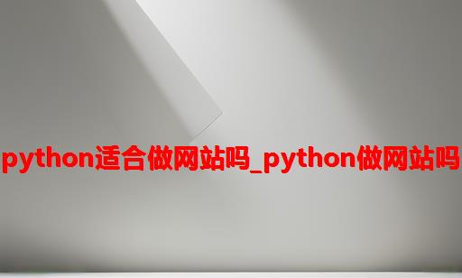 python适合做网站吗_python做网站吗