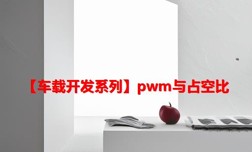 【车载开发系列】PWM与占空比