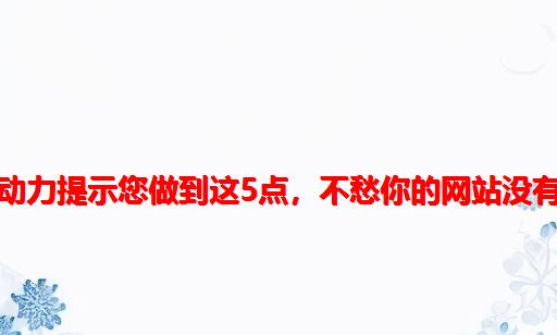 中企动力提示您：做到这5点，不愁你的网站没有流量