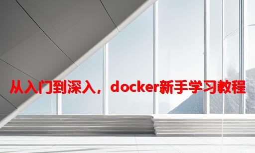 从入门到深入，Docker新手学习教程