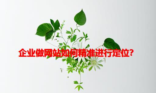 企业做网站如何精准进行定位？