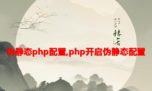 伪静态php配置,PHP开启伪静态配置