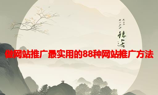 做网站推广最实用的88种网站推广方法