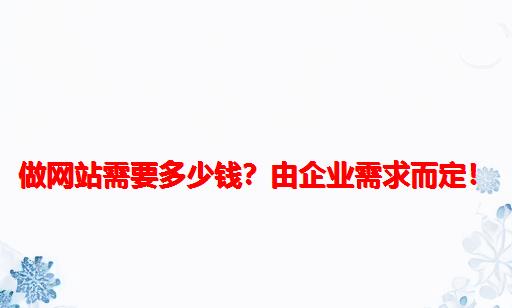 做网站需要多少钱？由企业需求而定！