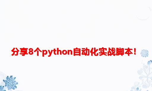 分享8个Python自动化实战脚本！