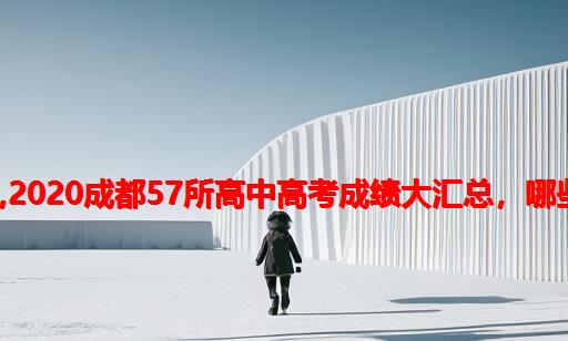 双流中学高2021年高考成绩查询,2020成都57所高中高考成绩大汇总，哪些学校考得好，家长心知肚明！...