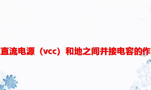 在直流电源（Vcc）和地之间并接电容的作用