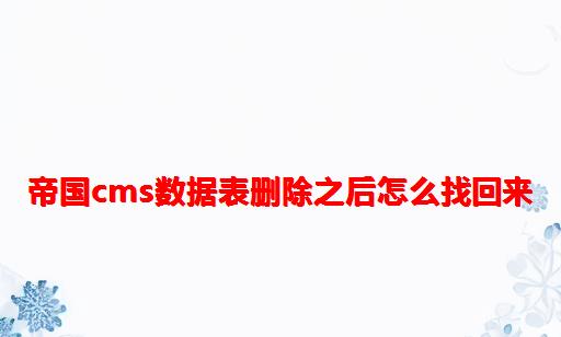 帝国cms数据表删除之后怎么找回来