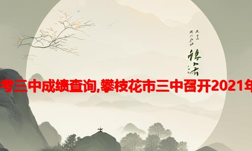 攀枝花市2021高考三中成绩查询,攀枝花市三中召开2021年高考保考工作会