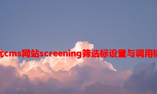 易优CMS网站screening筛选标设置与调用标签