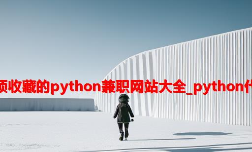 最新必须收藏的python兼职网站大全_python代写平台