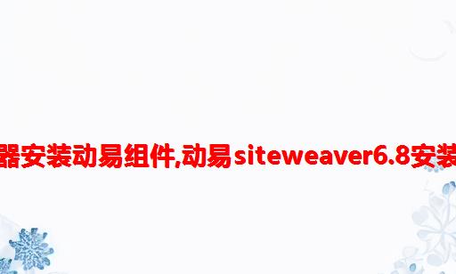 服务器安装动易组件,动易SiteWeaver6.8安装方法