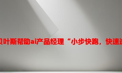 朴素贝叶斯：帮助AI产品经理“小步快跑，快速迭代”