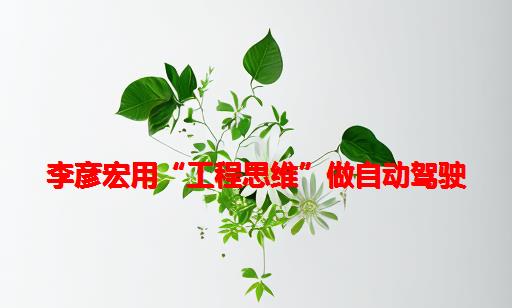 李彦宏：用“工程思维”做自动驾驶