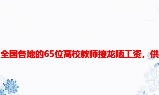 来自全国各地的65位高校教师接龙晒工资，供参考