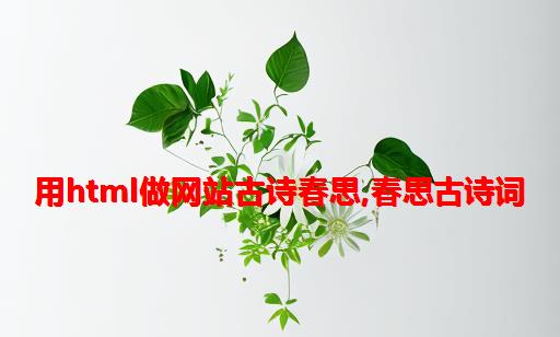 用html做网站古诗春思,春思古诗词