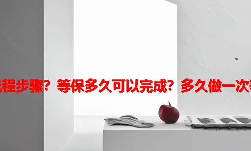 等保流程步骤？等保多久可以完成？多久做一次等保？