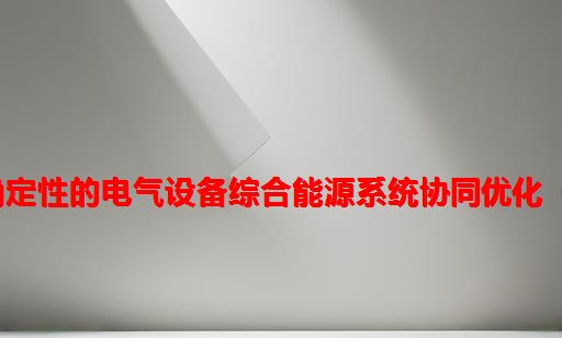 计及新能源出力不确定性的电气设备综合能源系统协同优化（Matlab代码实现）