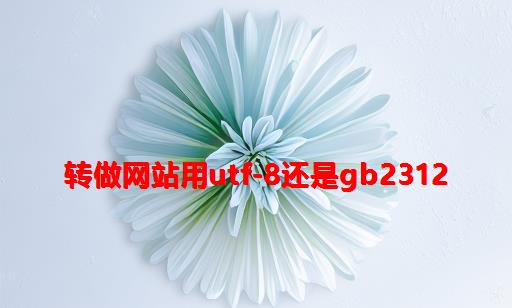 转：做网站用UTF-8还是GB2312