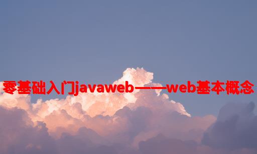 零基础入门JavaWeb——Web基本概念