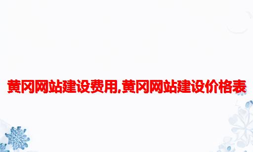 黄冈网站建设费用,黄冈网站建设价格表